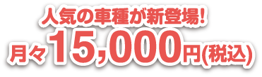 人気の車種が新登場!月々15,000円から